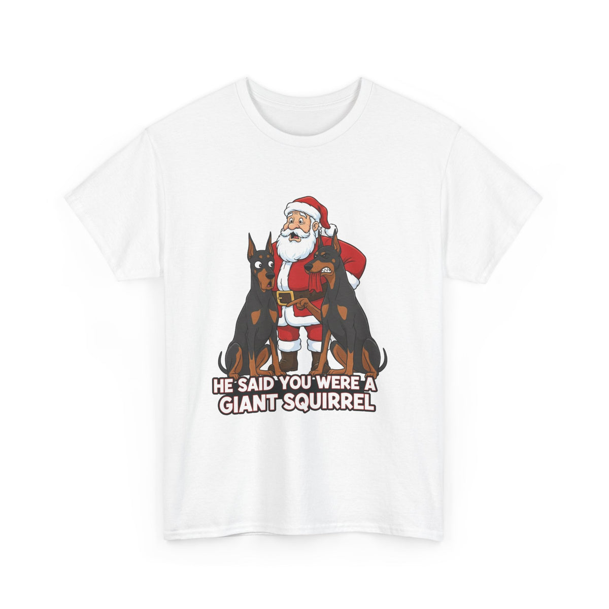 Santa with Dobermans Christmas Tee — "He Said You Were a Giant Squirrel"